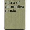 A to X of Alternative Music door Xfm Radio