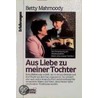 Aus Liebe zu meiner Tochter by Betty Mahmoody