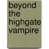 Beyond The Highgate Vampire