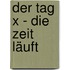 Der Tag X - die Zeit läuft