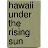 Hawaii Under The Rising Sun by John J. Stephan