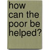 How Can the Poor Be Helped? door Jennifer Dorman