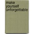 Make Yourself Unforgettable