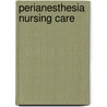 Perianesthesia Nursing Care by Daphne Stannard
