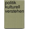 Politik kulturell verstehen door Andreas Eis