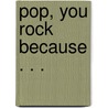Pop, You Rock Because . . . door Tomoe Sasaki Farley