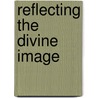 Reflecting the Divine Image by H.R. Dunning