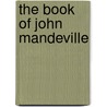 The Book Of John Mandeville by Sir Mandeville John