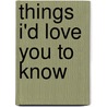 Things I'd Love You to Know door Phyllis Greene