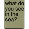 What Do You See in the Sea? door Kay Massey