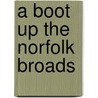 A Boot Up The Norfolk Broads by Tony Rothe