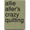 Allie Aller's Crazy Quilting door Allison Ann Aller