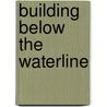 Building Below The Waterline door Gordon MacDonald