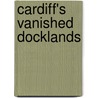 Cardiff's Vanished Docklands door Brian Lee