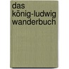 Das König-Ludwig Wanderbuch by Michael Neumann-Adrian