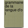 Grammaire de La Langue D'o L by Georges Frdric Burguy