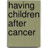 Having Children After Cancer by Gina M. Shaw
