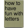How to Have Fun with Letters door Christine Smith