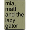 Mia, Matt and the Lazy Gator door Annie Langlois