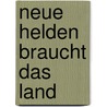 Neue Helden braucht das Land by Franz Mittermair