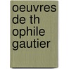 Oeuvres de Th Ophile Gautier door Th?ophile Gautier