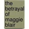 The Betrayal of Maggie Blair door Elizabeth Laird
