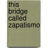 This Bridge Called Zapatismo door Kara Zugman Dellacioppa