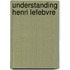 Understanding Henri Lefebvre