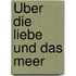 Über die Liebe und das Meer