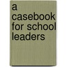 A Casebook For School Leaders door Karen L. Hanson