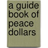A Guide Book of Peace Dollars door Roger W. Burdette