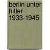 Berlin unter Hitler 1933-1945 door H. van Capelle