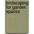 Birdscaping for Garden Spaces