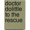 Doctor Dolittle To The Rescue by Hugh Lofting