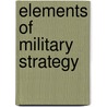 Elements Of Military Strategy by Archer Jones