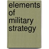 Elements Of Military Strategy door Archer Jones