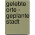 Gelebte Orte - Geplante Stadt
