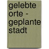 Gelebte Orte - Geplante Stadt door Michael Rostalski