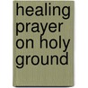 Healing Prayer On Holy Ground door Mark Sheehan