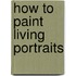 How To Paint Living Portraits