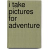I Take Pictures for Adventure by Tom Stobart
