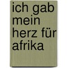 Ich gab mein Herz für Afrika door Mark Seal