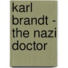 Karl Brandt - The Nazi Doctor door Ulf Schmidt