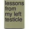Lessons From My Left Testicle by Ben Peacock