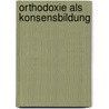 Orthodoxie als Konsensbildung door Kenneth G. Appold