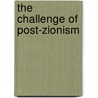 The Challenge Of Post-Zionism by Paul L. Moorcraft