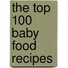 The Top 100 Baby Food Recipes door Christine Bailey