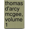 Thomas D'Arcy McGee, Volume 1 by David Willson