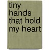 Tiny Hands That Hold My Heart by Leanne Stevenson