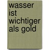 Wasser ist wichtiger als Gold door Gerhard Rötzer